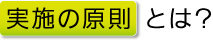 実施の原則とは？